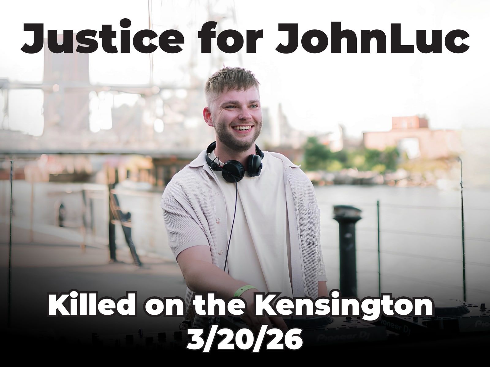 Justice for JohnLuc lawn-sign artwork: a photograph of JohnLuc at his DJ equipment, with the words “Justice for JohnLuc” and “Killed on the Kensington 3/20/26”.